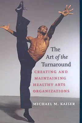Umění zvratu: Vytváření a udržování zdravých uměleckých organizací - The Art of the Turnaround: Creating and Maintaining Healthy Arts Organizations