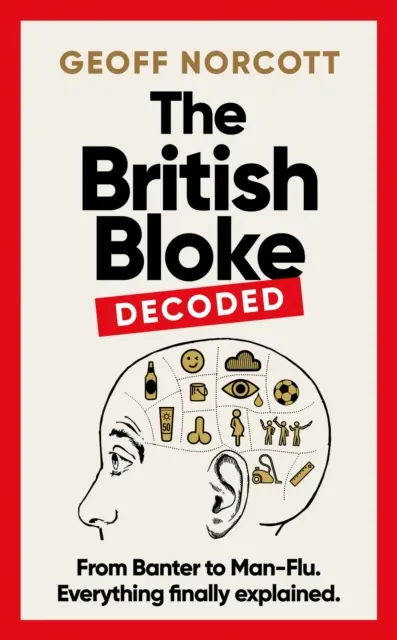 Britský chlapík, dekódováno - od vtipkování k mužské chřipce. Vše konečně vysvětleno. - British Bloke, Decoded - From Banter to Man-Flu. Everything finally explained.