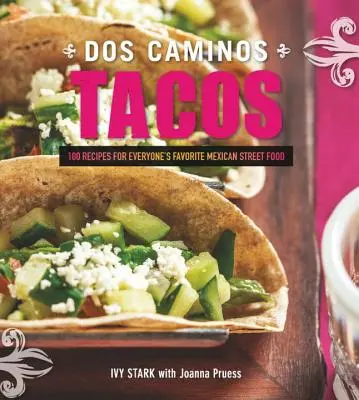 Dos Caminos Tacos: Recepty na oblíbené mexické pouliční jídlo pro každého. - Dos Caminos Tacos: Recipes for Everyone's Favorite Mexican Street Food