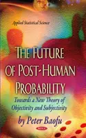 Budoucnost posthumánní pravděpodobnosti - k nové teorii objektivity a subjektivity - Future of Post-Human Probability - Towards a New Theory of Objectivity & Subjectivity