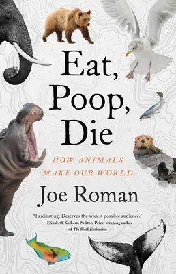 Jíst, kadit, umírat: Jak zvířata tvoří náš svět - Eat, Poop, Die: How Animals Make Our World