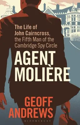 Agent Molire: Moliér: Život Johna Cairncrosse, pátého muže cambridgeského špionážního kroužku - Agent Molire: The Life of John Cairncross, the Fifth Man of the Cambridge Spy Circle
