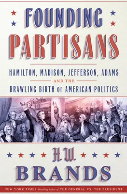 Zakládající partyzáni: Hamilton, Madison, Jefferson, Adams a rvačka při zrodu americké politiky - Founding Partisans: Hamilton, Madison, Jefferson, Adams and the Brawling Birth of American Politics