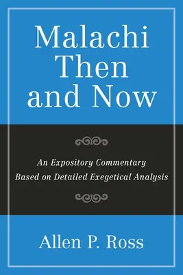 Malachiáš tehdy a dnes: Výkladový komentář založený na podrobné exegetické analýze - Malachi Then and Now: An Expository Commentary Based on Detailed Exegetical Analysis