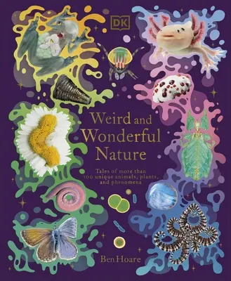 Podivná a úžasná příroda - Příběhy více než 100 jedinečných zvířat, rostlin a jevů - Weird and Wonderful Nature - Tales of More Than 100 Unique Animals, Plants, and Phenomena