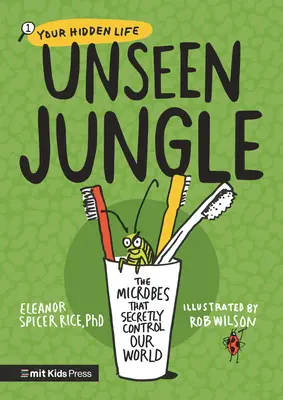 Neviditelná džungle: Mikrobi, kteří tajně ovládají náš svět. - Unseen Jungle: The Microbes That Secretly Control Our World
