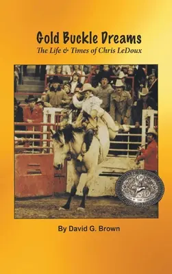 Sny o zlaté přezce: Život a doba Chrise LeDouxe - Gold Buckle Dreams: The Life & Times of Chris LeDoux
