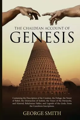 Chaldejské vyprávění o Genesis: - The Chaldean Account of Genesis: Containing the Description of the Creation, the Deluge, the Tower of Babel, the Destruction of Sodom, the Times of th