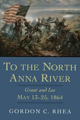 K řece North Anna: Grant a Lee, 13.-25. května 1864 - To the North Anna River: Grant and Lee, May 13--25, 1864