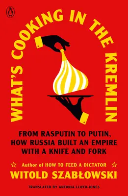 Co se vaří v Kremlu: Od Rasputina k Putinovi, jak Rusko budovalo říši nožem a vidličkou - What's Cooking in the Kremlin: From Rasputin to Putin, How Russia Built an Empire with a Knife and Fork