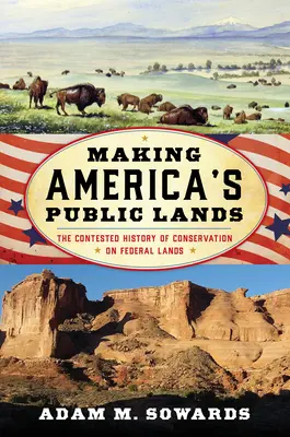 Vytváření americké veřejné krajiny: Sporné dějiny ochrany přírody na federálních územích - Making America's Public Lands: The Contested History of Conservation on Federal Lands