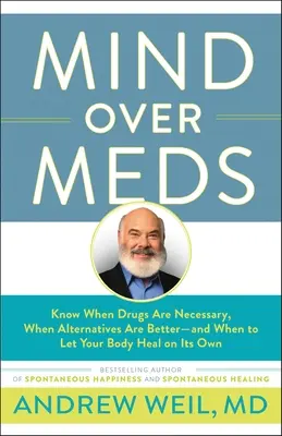 Rozum nad léky: Vědět, kdy jsou léky nezbytné, kdy jsou lepší alternativy - a kdy nechat tělo, aby se uzdravilo samo. - Mind Over Meds: Know When Drugs Are Necessary, When Alternatives Are Better-And When to Let Your Body Heal on Its Own