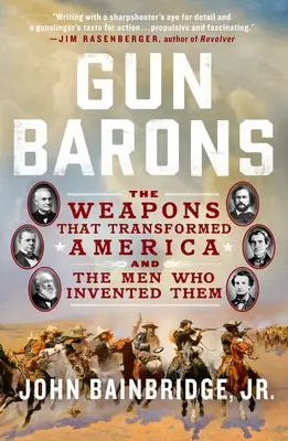 Baroni zbraní: Zbraně, které změnily Ameriku, a muži, kteří je vynalezli - Gun Barons: The Weapons That Transformed America and the Men Who Invented Them