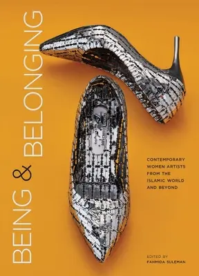 Bytí a sounáležitost: Současné umělkyně z islámského světa i mimo něj - Being and Belonging: Contemporary Women Artists from the Islamic World and Beyond