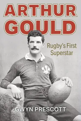 Arthur Gould: První ragbyová superhvězda - Arthur Gould: Rugby's First Superstar