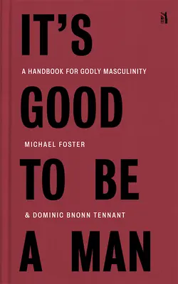 Je dobré být mužem: Příručka pro zbožnou mužnost - It's Good to Be a Man: A Handbook for Godly Masculinity