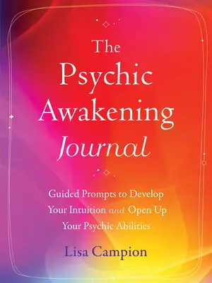 Deník psychického probuzení: Řízené podněty pro rozvoj intuice a otevření psychických schopností - The Psychic Awakening Journal: Guided Prompts to Develop Your Intuition and Open Up Your Psychic Abilities