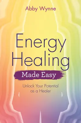 Energy Healing Made Easy: Unlock Your Potential as Healer (Energetické léčení snadno: Odhalte svůj léčitelský potenciál) - Energy Healing Made Easy: Unlock Your Potential as a Healer