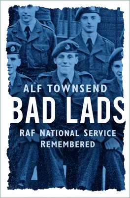 Zlí muži: Vzpomínky na národní službu v RAF - Bad Lads: RAF National Service Remembered