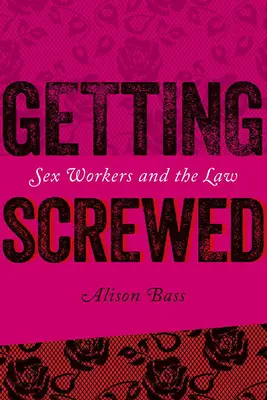 Jak se dostat do průseru: Sexuální pracovnice a právo - Getting Screwed: Sex Workers and the Law
