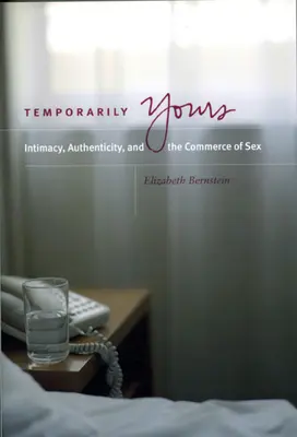 Dočasně vaše: Intimita, autenticita a obchod se sexem - Temporarily Yours: Intimacy, Authenticity, and the Commerce of Sex