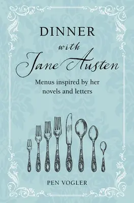 Večeře s Jane Austenovou: Jídelní lístky inspirované jejími romány a dopisy - Dinner with Jane Austen: Menus Inspired by Her Novels and Letters