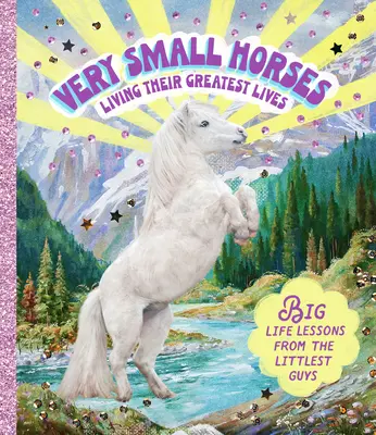 Velmi malí koně žijí svůj největší život: Velká životní ponaučení od těch nejmenších. - Very Small Horses Living Their Greatest Lives: Big Life Lessons from the Littlest Guys