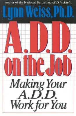 A.D.D. na pracovišti: A.D.D.: Jak na to, aby vaše A.D.D. pracovala pro vás? - A.D.D. on the Job: Making Your A.D.D. Work for You