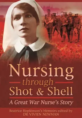 Ošetřovatelství přes střely a granáty: Příběh zdravotní sestry z Velké války - Nursing Through Shot and Shell: A Great War Nurse's Story