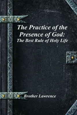 Praxe Boží přítomnosti: Nejlepší pravidlo svatého života - The Practice of the Presence of God: The Best Rule of Holy Life