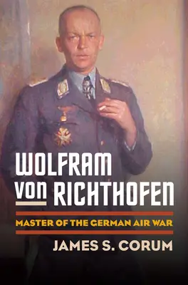 Wolfram von Richthofen: Mistr německé letecké války - Wolfram Von Richthofen: Master of the German Air War