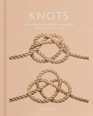 Uzly: Ilustrovaný praktický průvodce základními typy uzlů a jejich použitím. - Knots: An Illustrated Practical Guide to the Essential Knot Types and Their Uses