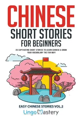 Čínské povídky pro začátečníky: 20 poutavých povídek k výuce čínštiny a rozšiřování slovní zásoby zábavnou formou! - Chinese Short Stories for Beginners: 20 Captivating Short Stories to Learn Chinese & Grow Your Vocabulary the Fun Way!