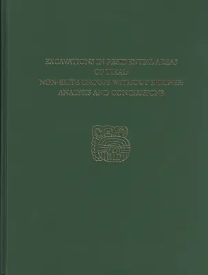 Vykopávky v obytných oblastech Tikalu - neolitické skupiny bez svatyní: Tikal Report 20b - Excavations in Residential Areas of Tikal--Nonelite Groups Without Shrines: Tikal Report 20b