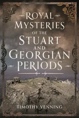 Královské záhady stuartovského a georgiánského období - Royal Mysteries of the Stuart and Georgian Periods