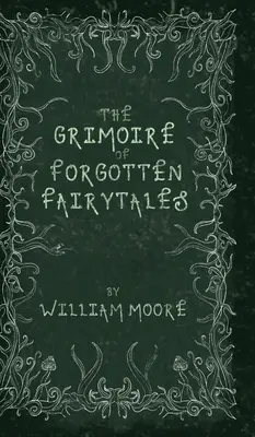Grimoár zapomenutých pohádek: A Sinister Collection of Forgotten Rhymes, Folklore and Fae: A Sinister Collection of Forgotten Rhymes, Folklore and Faees - The Grimoire of Forgotten Fairytales: A Sinister Collection of Forgotten Rhymes, Folklore and Fae