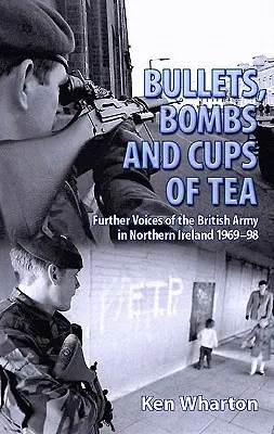 Kulky, bomby a šálky čaje - Další hlasy britské armády v Severním Irsku 1969-98 - Bullets, Bombs and Cups of Tea - Further Voices of the British Army in Northern Ireland 1969-98