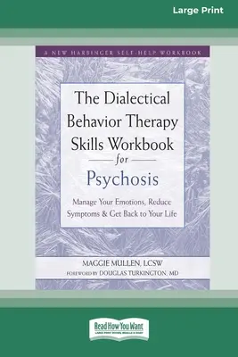 The Dialectical Behavior Therapy Skills Workbook for Psychosis: The Dialectical Behavior Therapy Workbook for Psychosis: Knížka: Zvládněte své emoce, zmírněte příznaky a vraťte se do života [Large Print 16 Pt Ed. - The Dialectical Behavior Therapy Skills Workbook for Psychosis: Manage Your Emotions, Reduce Symptoms, and Get Back to Your Life [Large Print 16 Pt Ed