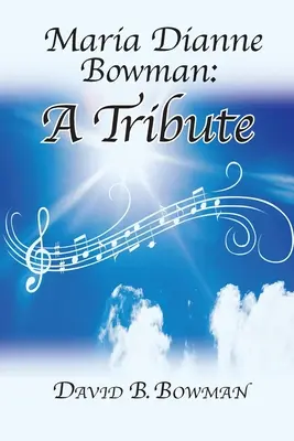 Maria Dianne Bowmanová: A Tribute: A Tribute - Maria Dianne Bowman: A Tribute