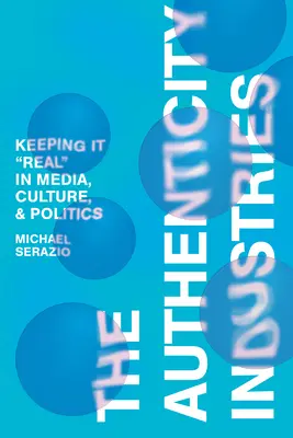 Průmysl autenticity: Autenticita v médiích, kultuře a politice: Jak si udržet realitu v médiích, kultuře a politice - The Authenticity Industries: Keeping It Real in Media, Culture, and Politics