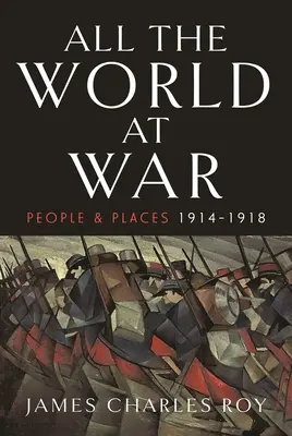 Celý svět ve válce: Lidé a místa, 1914-1918 - All the World at War: People and Places, 1914-1918