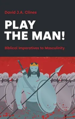 Hrajte si na člověka! Mužský imperativ v Bibli - Play the Man!: The Masculine Imperative in the Bible
