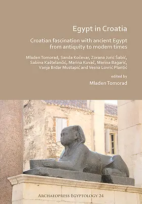 Egypt v Chorvatsku: Chorvatská fascinace starověkým Egyptem od starověku po moderní dobu - Egypt in Croatia: Croatian Fascination with Ancient Egypt from Antiquity to Modern Times