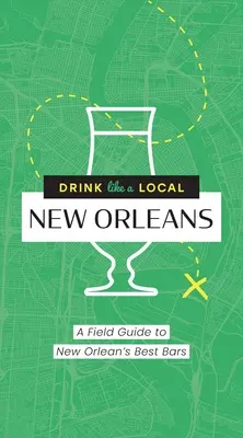 Pijte jako místní: New Orleans: Průvodce po nejlepších barech v New Orleansu - Drink Like a Local: New Orleans: A Field Guide to New Orleans's Best Bars