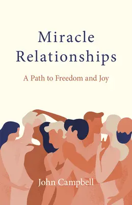 Zázračné vztahy: Cesta ke svobodě a radosti - Miracle Relationships: A Path to Freedom and Joy