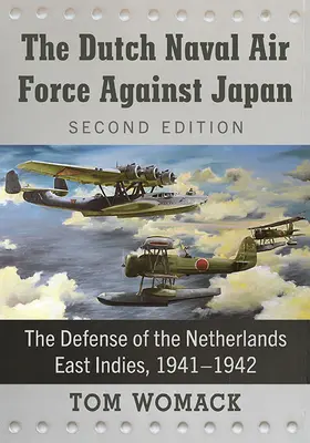 Nizozemské námořní letectvo proti Japonsku: The Defense of Netherlands East Indies, 1941-1942, 2. vyd. - The Dutch Naval Air Force Against Japan: The Defense of the Netherlands East Indies, 1941-1942, 2d ed.