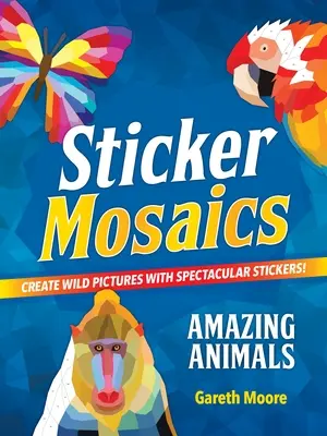 Samolepková mozaika: Úžasná zvířata: Soutěž: Divoké obrazy: Vytvářejte divoké obrázky s velkolepými samolepkami! - Sticker Mosaics: Amazing Animals: Create Wild Pictures with Spectacular Stickers!