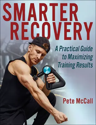 Chytřejší regenerace: Praktický průvodce maximalizací tréninkových výsledků - Smarter Recovery: A Practical Guide to Maximizing Training Results