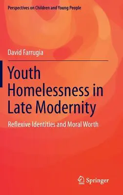 Bezdomovectví mládeže v pozdní modernitě: Reflexivní identity a morální hodnota - Youth Homelessness in Late Modernity: Reflexive Identities and Moral Worth
