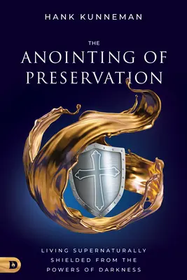 Pomazání zachování: Nadpřirozený život chráněný před mocnostmi temnoty - The Anointing of Preservation: Living Supernaturally Shielded from the Powers of Darkness